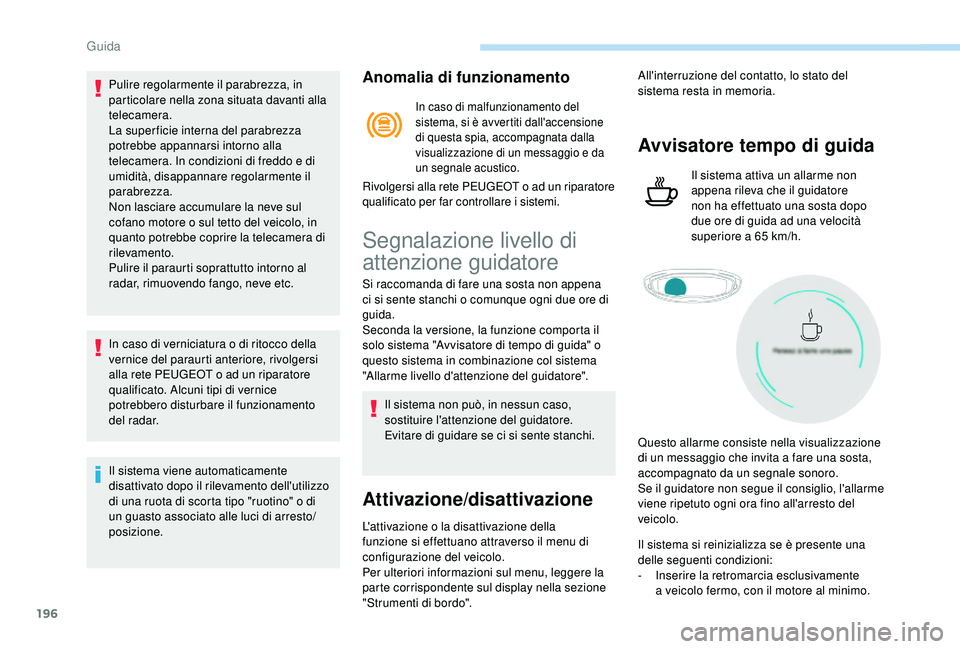 PEUGEOT 5008 2018 Manuale duso (in Italian) 196
Pulire regolarmente il parabrezza, in
particolare nella zona situata davanti alla
telecamera.
La super ficie interna del parabrezza
potrebbe appannarsi intorno alla
telecamera. In condizioni d PEUGEOT 5008 2018 Manuale duso (in Italian) 196
Pulire regolarmente il parabrezza, in
particolare nella zona situata davanti alla
telecamera.
La super ficie interna del parabrezza
potrebbe appannarsi intorno alla
telecamera. In condizioni d