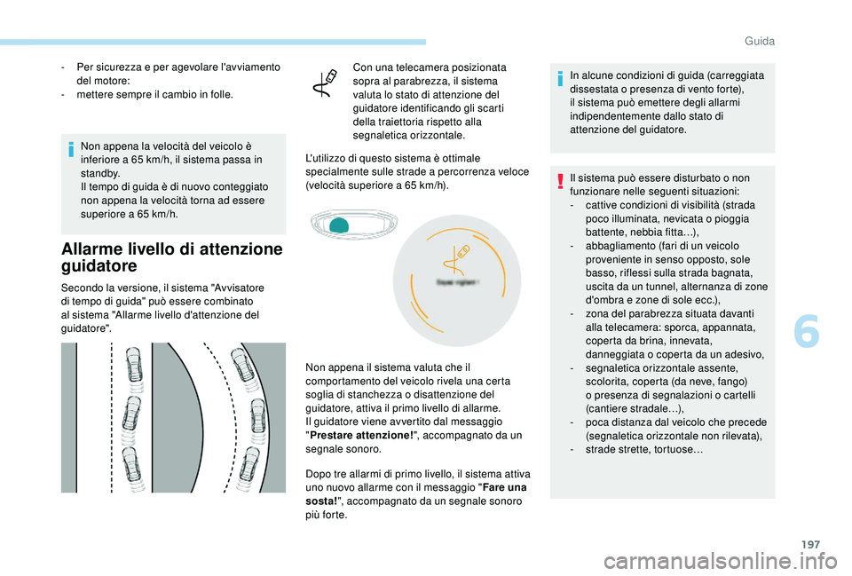 PEUGEOT 5008 2018 Manuale duso (in Italian) 197
- Per sicurezza e per agevolare l'avviamento del motore:
-
m
ettere sempre il cambio in folle.
Non appena la velocità del veicolo è
inferiore a
65 km/h, il sistema passa in
st a n d PEUGEOT 5008 2018 Manuale duso (in Italian) 197
- Per sicurezza e per agevolare l'avviamento del motore:
-
m
ettere sempre il cambio in folle.
Non appena la velocità del veicolo è
inferiore a
65 km/h, il sistema passa in
st a n d