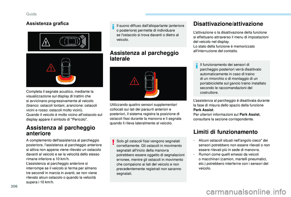 PEUGEOT 5008 2018 Manuale duso (in Italian) 206
Completa il segnale acustico, mediante la
visualizzazione sul display di trattini che
si avvicinano progressivamente al veicolo
(bianco: ostacoli lontani, arancione: ostacoli
vicini e rosso: o PEUGEOT 5008 2018 Manuale duso (in Italian) 206
Completa il segnale acustico, mediante la
visualizzazione sul display di trattini che
si avvicinano progressivamente al veicolo
(bianco: ostacoli lontani, arancione: ostacoli
vicini e rosso: o