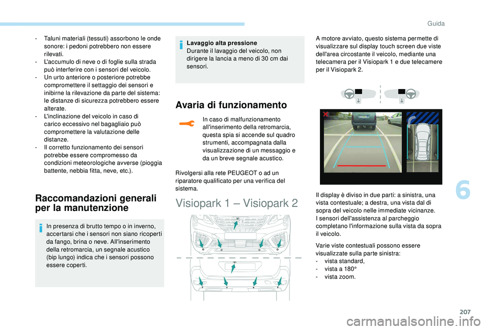 PEUGEOT 5008 2018 Manuale duso (in Italian) 207
- Taluni materiali (tessuti) assorbono le onde sonore: i pedoni potrebbero non essere
rilevati.
-
L
'accumulo di neve o di foglie sulla strada
può inter ferire con i
sensori del veic PEUGEOT 5008 2018 Manuale duso (in Italian) 207
- Taluni materiali (tessuti) assorbono le onde sonore: i pedoni potrebbero non essere
rilevati.
-
L
'accumulo di neve o di foglie sulla strada
può inter ferire con i
sensori del veic