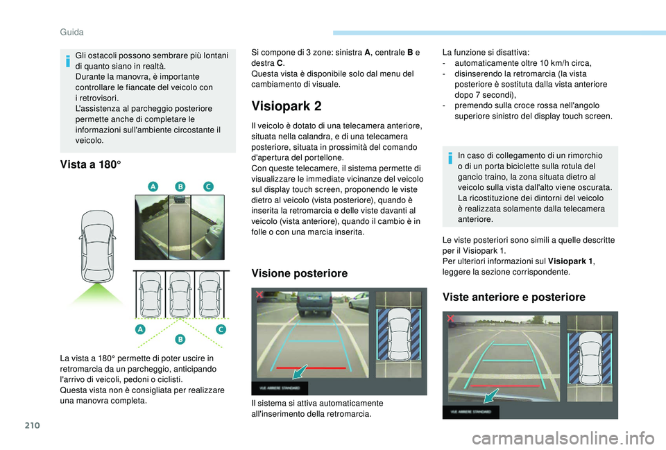 PEUGEOT 5008 2018 Manuale duso (in Italian) 210
Vista a 180°
Visiopark 2
Il veicolo è dotato di una telecamera anteriore,
situata nella calandra, e di una telecamera
posteriore, situata in prossimità del comando
d'apertura del portell PEUGEOT 5008 2018 Manuale duso (in Italian) 210
Vista a 180°
Visiopark 2
Il veicolo è dotato di una telecamera anteriore,
situata nella calandra, e di una telecamera
posteriore, situata in prossimità del comando
d'apertura del portell