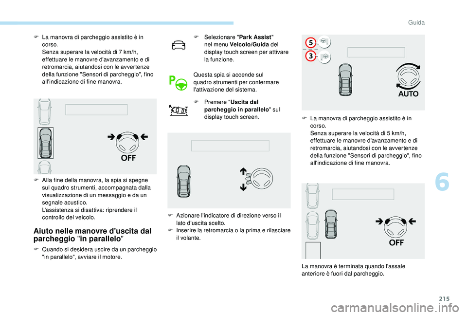 PEUGEOT 5008 2018 Manuale duso (in Italian) 215
Aiuto nelle manovre d'uscita dal
parcheggio "in parallelo"
F Quando si desidera uscire da un parcheggio
"in parallelo", avviare il motore. F
Sel
ezionare "
Park Assist PEUGEOT 5008 2018 Manuale duso (in Italian) 215
Aiuto nelle manovre d'uscita dal
parcheggio "in parallelo"
F Quando si desidera uscire da un parcheggio
"in parallelo", avviare il motore. F
Sel
ezionare "
Park Assist