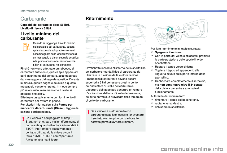 PEUGEOT 5008 2018 Manuale duso (in Italian) 220
Carburante
Capacità del serbatoio: circa 56 litri.
L ivello di riser va 6 litri.
Livello minimo del
carburante
Quando si raggiunge il livello minimo
nel serbatoio del carburante, questa
spia PEUGEOT 5008 2018 Manuale duso (in Italian) 220
Carburante
Capacità del serbatoio: circa 56 litri.
L ivello di riser va 6 litri.
Livello minimo del
carburante
Quando si raggiunge il livello minimo
nel serbatoio del carburante, questa
spia