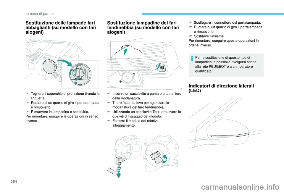 PEUGEOT 5008 2018 Manuale duso (in Italian) 254
Sostituzione delle lampade fari
abbaglianti (su modello con fari
alogeni)
F Togliere il coperchio di protezione tirando la linguetta.
F
R
uotare di un quarto di giro il portalampada
e rimuov PEUGEOT 5008 2018 Manuale duso (in Italian) 254
Sostituzione delle lampade fari
abbaglianti (su modello con fari
alogeni)
F Togliere il coperchio di protezione tirando la linguetta.
F
R
uotare di un quarto di giro il portalampada
e rimuov