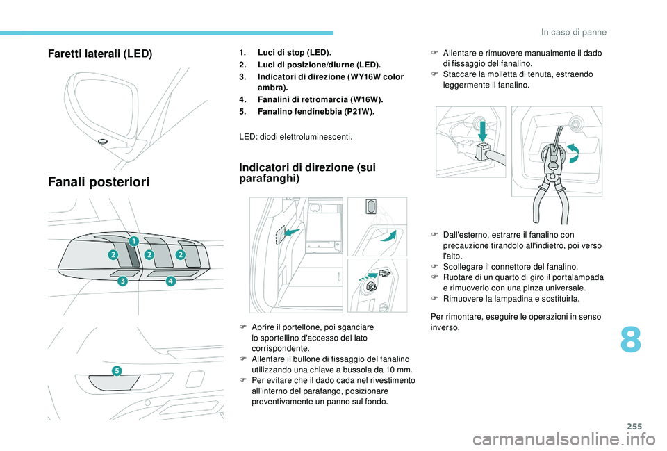 PEUGEOT 5008 2018 Manuale duso (in Italian) 255
Faretti laterali (LED)
Fanali posteriori
1.Luci di stop (LED).
2. Luci di posizione/diurne (LED).
3. Indicatori di direzione (WY16W color
ambra).
4. Fanalini di retromarcia (W16W).
5. Fanalino fe PEUGEOT 5008 2018 Manuale duso (in Italian) 255
Faretti laterali (LED)
Fanali posteriori
1.Luci di stop (LED).
2. Luci di posizione/diurne (LED).
3. Indicatori di direzione (WY16W color
ambra).
4. Fanalini di retromarcia (W16W).
5. Fanalino fe