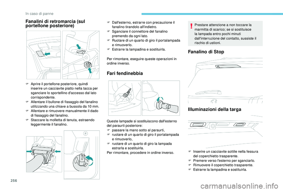 PEUGEOT 5008 2018 Manuale duso (in Italian) 256
Fanalini di retromarcia (sul
portellone posteriore)
Per rimontare, eseguire queste operazioni in
ordine inverso.
Fari fendinebbia
F Aprire il portellone posteriore, quindi inserire un cacciavite PEUGEOT 5008 2018 Manuale duso (in Italian) 256
Fanalini di retromarcia (sul
portellone posteriore)
Per rimontare, eseguire queste operazioni in
ordine inverso.
Fari fendinebbia
F Aprire il portellone posteriore, quindi inserire un cacciavite