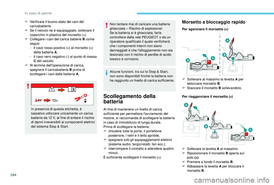 PEUGEOT 5008 2018 Manuale duso (in Italian) 264
Non tentare mai di caricare una batteria
ghiacciata – Rischio di esplosione!
Se la batteria si è ghiacciata, farla
controllare dalla rete PEUGEOT o da un
riparatore qualificato il quale ver PEUGEOT 5008 2018 Manuale duso (in Italian) 264
Non tentare mai di caricare una batteria
ghiacciata – Rischio di esplosione!
Se la batteria si è ghiacciata, farla
controllare dalla rete PEUGEOT o da un
riparatore qualificato il quale ver