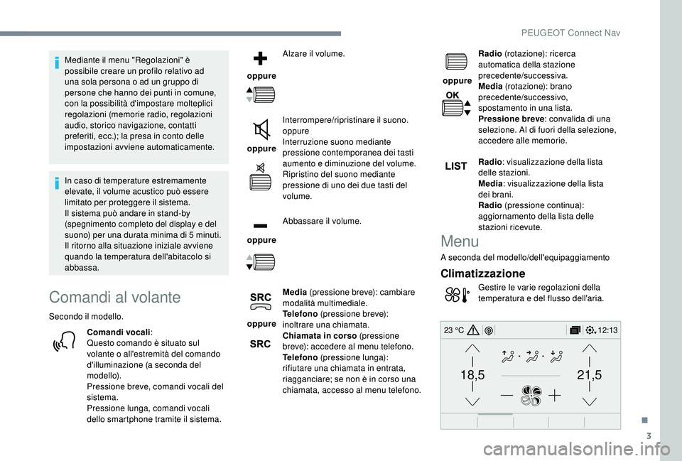 PEUGEOT 5008 2018 Manuale duso (in Italian) 3
21,518,5
12:1323 °C
Mediante il menu "Regolazioni" è
possibile creare un profilo relativo ad
una sola persona o ad un gruppo di
persone che hanno dei punti in comune,
con la possibili PEUGEOT 5008 2018 Manuale duso (in Italian) 3
21,518,5
12:1323 °C
Mediante il menu "Regolazioni" è
possibile creare un profilo relativo ad
una sola persona o ad un gruppo di
persone che hanno dei punti in comune,
con la possibili