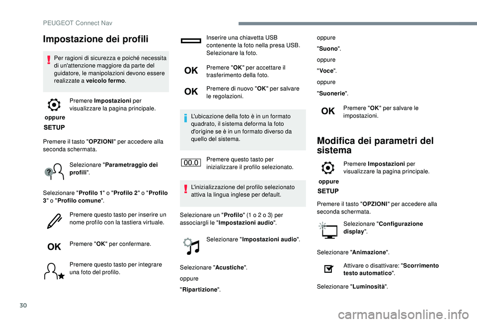 PEUGEOT 5008 2018 Manuale duso (in Italian) 30
Impostazione dei profili
Per ragioni di sicurezza e poiché necessita
di un'attenzione maggiore da parte del
guidatore, le manipolazioni devono essere
realizzate a veicolo fermo .
oppure P PEUGEOT 5008 2018 Manuale duso (in Italian) 30
Impostazione dei profili
Per ragioni di sicurezza e poiché necessita
di un'attenzione maggiore da parte del
guidatore, le manipolazioni devono essere
realizzate a veicolo fermo .
oppure P