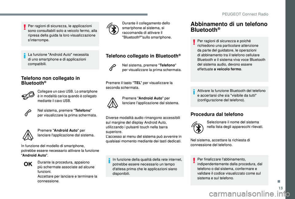 PEUGEOT 5008 2018 Manuale duso (in Italian) 13
Per ragioni di sicurezza, le applicazioni
sono consultabili solo a veicolo fermo, alla
ripresa della guida la loro visualizzazione
s'interrompe.
La funzione "Android Auto" necessita PEUGEOT 5008 2018 Manuale duso (in Italian) 13
Per ragioni di sicurezza, le applicazioni
sono consultabili solo a veicolo fermo, alla
ripresa della guida la loro visualizzazione
s'interrompe.
La funzione "Android Auto" necessita