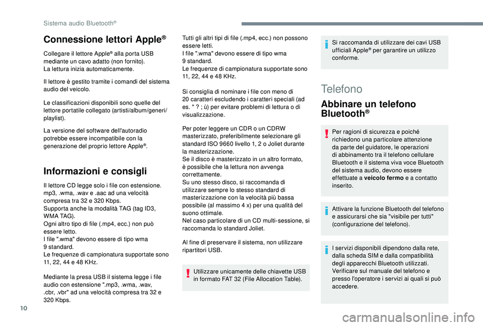 PEUGEOT 5008 2018 Manuale duso (in Italian) 10
Connessione lettori Apple®
Collegare il lettore Apple® alla porta USB
mediante un cavo adatto (non fornito).
La lettura inizia automaticamente.
Il lettore è gestito tramite i
comandi del sist PEUGEOT 5008 2018 Manuale duso (in Italian) 10
Connessione lettori Apple®
Collegare il lettore Apple® alla porta USB
mediante un cavo adatto (non fornito).
La lettura inizia automaticamente.
Il lettore è gestito tramite i
comandi del sist