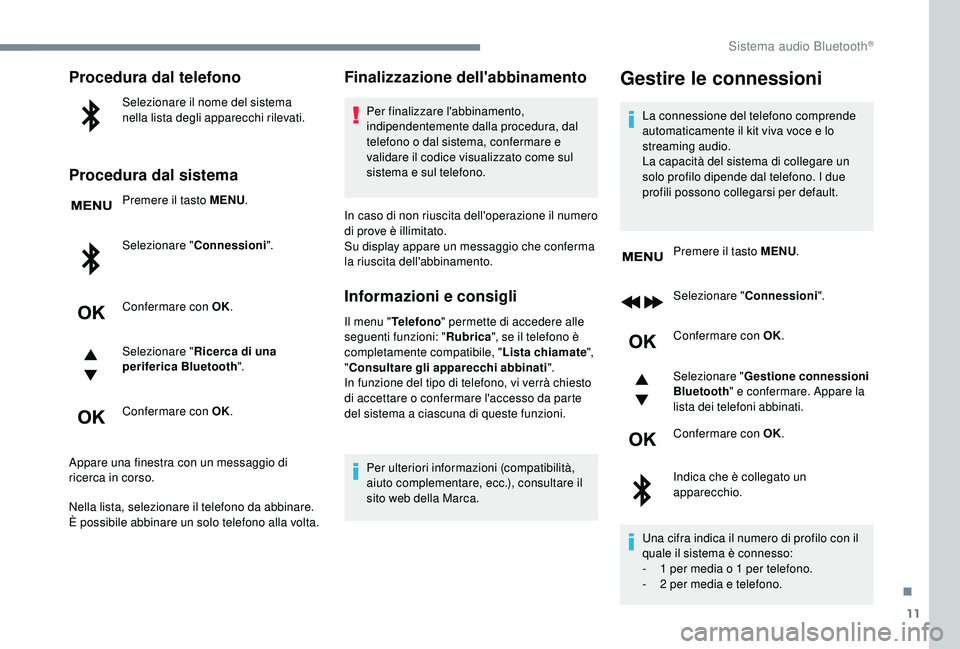 PEUGEOT 5008 2018 Manuale duso (in Italian) 11
Procedura dal telefono
Selezionare il nome del sistema
nella lista degli apparecchi rilevati.
Procedura dal sistema
Premere il tasto MENU.
Selezionare " Connessioni".
Confermare con OK.
Se PEUGEOT 5008 2018 Manuale duso (in Italian) 11
Procedura dal telefono
Selezionare il nome del sistema
nella lista degli apparecchi rilevati.
Procedura dal sistema
Premere il tasto MENU.
Selezionare " Connessioni".
Confermare con OK.
Se