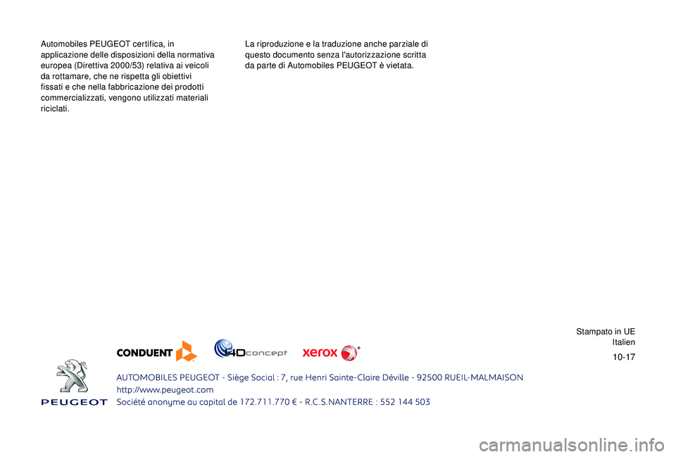 PEUGEOT 5008 2018  Manuale duso (in Italian) 10-17
Automobiles PEUGEOT certifica, in 
applicazione delle disposizioni della normativa 
europea (Direttiva 2000/53) relativa ai veicoli 
da rottamare, che ne rispetta gli obiettivi 
fissati e che ne