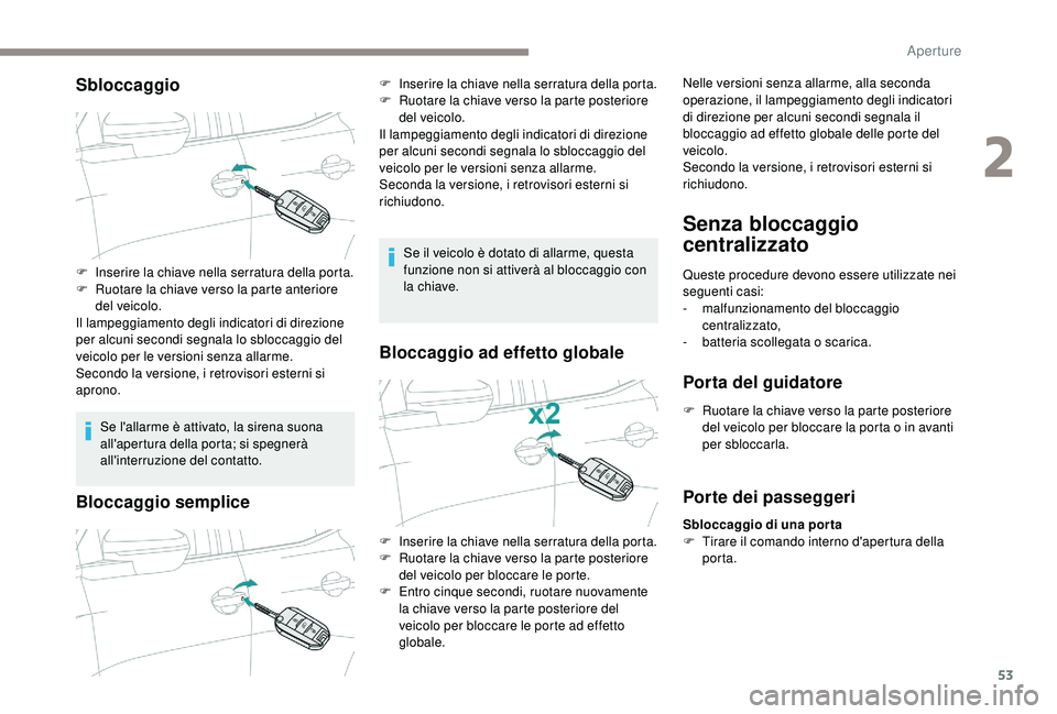 PEUGEOT 5008 2018 Manuale duso (in Italian) 53
Sbloccaggio
Se l'allarme è attivato, la sirena suona
all'apertura della porta; si spegnerà
all'interruzione del contatto.
Bloccaggio semplice
Se il veicolo è dotato di allarme, que PEUGEOT 5008 2018 Manuale duso (in Italian) 53
Sbloccaggio
Se l'allarme è attivato, la sirena suona
all'apertura della porta; si spegnerà
all'interruzione del contatto.
Bloccaggio semplice
Se il veicolo è dotato di allarme, que