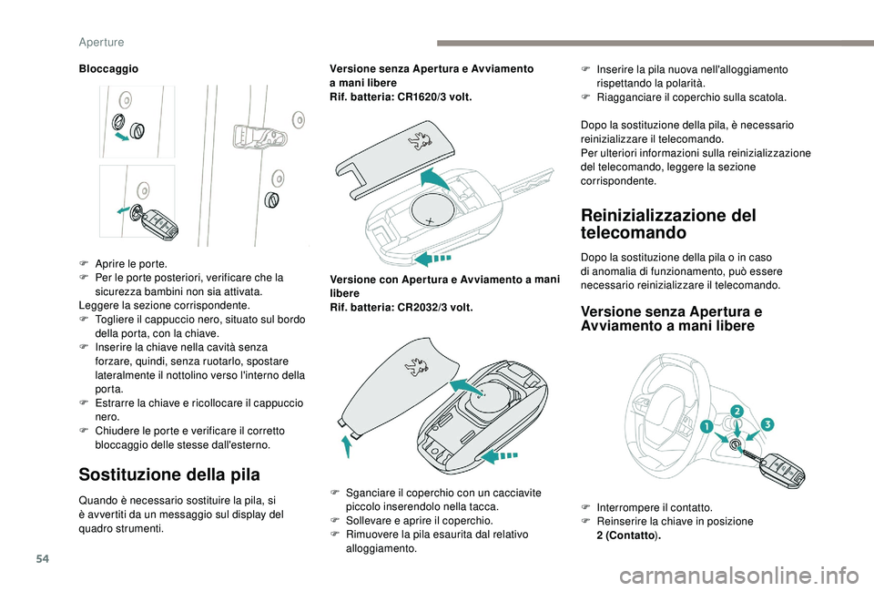 PEUGEOT 5008 2018 Manuale duso (in Italian) 54
Bloccaggio
Sostituzione della pila
Quando è necessario sostituire la pila, si
è avvertiti da un messaggio sul display del
quadro strumenti.Versione senza Aper tura e Avviamento
a
mani liber PEUGEOT 5008 2018 Manuale duso (in Italian) 54
Bloccaggio
Sostituzione della pila
Quando è necessario sostituire la pila, si
è avvertiti da un messaggio sul display del
quadro strumenti.Versione senza Aper tura e Avviamento
a
mani liber