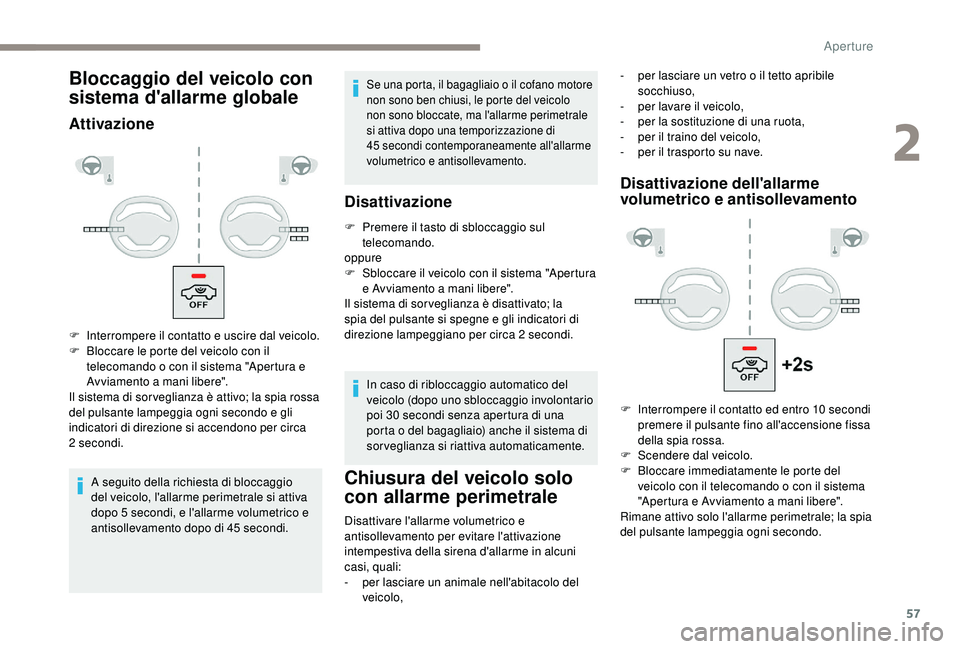 PEUGEOT 5008 2018 Manuale duso (in Italian) 57
Bloccaggio del veicolo con
sistema d'allarme globale
Attivazione
A seguito della richiesta di bloccaggio
del veicolo, l'allarme perimetrale si attiva
dopo 5 secondi, e l'allarme vol PEUGEOT 5008 2018 Manuale duso (in Italian) 57
Bloccaggio del veicolo con
sistema d'allarme globale
Attivazione
A seguito della richiesta di bloccaggio
del veicolo, l'allarme perimetrale si attiva
dopo 5 secondi, e l'allarme vol