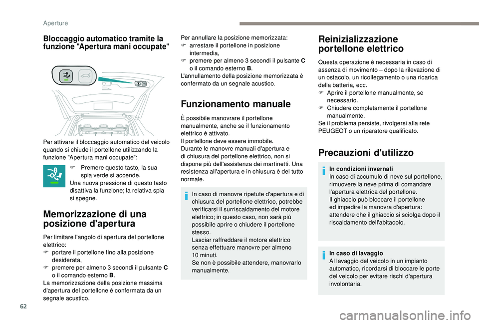 PEUGEOT 5008 2018 Manuale duso (in Italian) 62
Bloccaggio automatico tramite la
funzione "Apertura mani occupate "
F Premere questo tasto, la sua
spia verde si accende.
Una nuova pressione di questo tasto
disattiva la funzione; la re PEUGEOT 5008 2018 Manuale duso (in Italian) 62
Bloccaggio automatico tramite la
funzione "Apertura mani occupate "
F Premere questo tasto, la sua
spia verde si accende.
Una nuova pressione di questo tasto
disattiva la funzione; la re