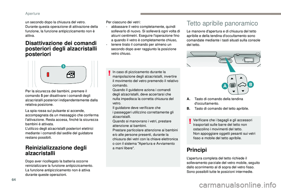 PEUGEOT 5008 2018 Manuale duso (in Italian) 64
Disattivazione dei comandi
posteriori degli alzacristalli
posteriori
un secondo dopo la chiusura del vetro.
Durante questa operazione di attivazione della
funzione, la funzione antipizzicamento PEUGEOT 5008 2018 Manuale duso (in Italian) 64
Disattivazione dei comandi
posteriori degli alzacristalli
posteriori
un secondo dopo la chiusura del vetro.
Durante questa operazione di attivazione della
funzione, la funzione antipizzicamento