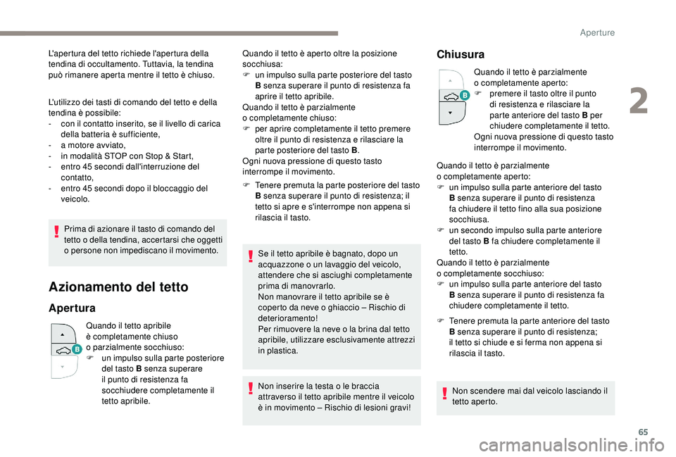 PEUGEOT 5008 2018 Manuale duso (in Italian) 65
L'utilizzo dei tasti di comando del tetto e della
tendina è possibile:
-
c
on il contatto inserito, se il livello di carica
della batteria è sufficiente,
-
a m
otore avviato,
-
i
n PEUGEOT 5008 2018 Manuale duso (in Italian) 65
L'utilizzo dei tasti di comando del tetto e della
tendina è possibile:
-
c
on il contatto inserito, se il livello di carica
della batteria è sufficiente,
-
a m
otore avviato,
-
i
n