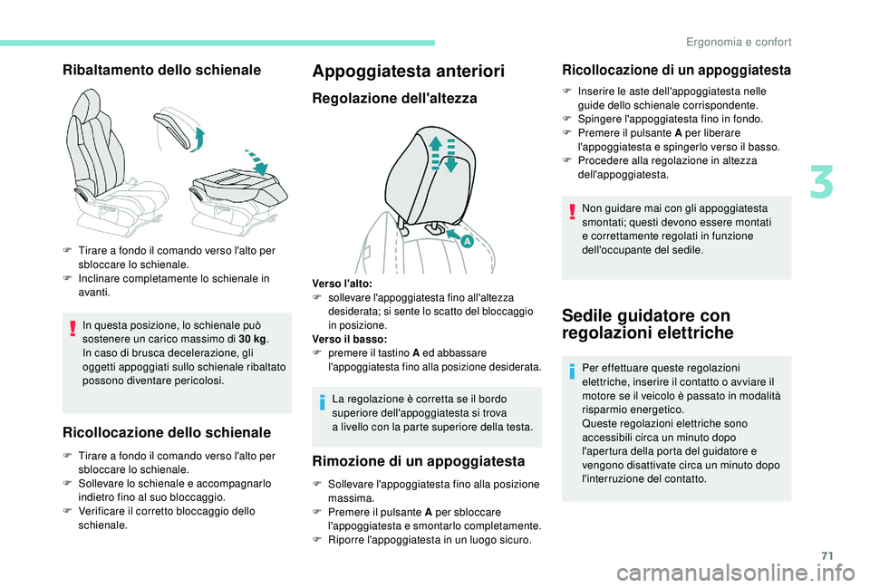 PEUGEOT 5008 2018 Manuale duso (in Italian) 71
Ribaltamento dello schienale
In questa posizione, lo schienale può
sostenere un carico massimo di 30 kg.
In caso di brusca decelerazione, gli
oggetti appoggiati sullo schienale ribaltato
posso PEUGEOT 5008 2018 Manuale duso (in Italian) 71
Ribaltamento dello schienale
In questa posizione, lo schienale può
sostenere un carico massimo di 30 kg.
In caso di brusca decelerazione, gli
oggetti appoggiati sullo schienale ribaltato
posso
