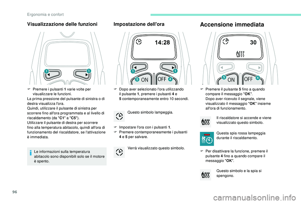PEUGEOT 5008 2018 Manuale duso (in Italian) 96
Visualizzazione delle funzioni
Le informazioni sulla temperatura
abitacolo sono disponibili solo se il motore
è spento.
Impostazione dell'ora
F Impostare l'ora con i pulsanti 1.
F P re PEUGEOT 5008 2018 Manuale duso (in Italian) 96
Visualizzazione delle funzioni
Le informazioni sulla temperatura
abitacolo sono disponibili solo se il motore
è spento.
Impostazione dell'ora
F Impostare l'ora con i pulsanti 1.
F P re
