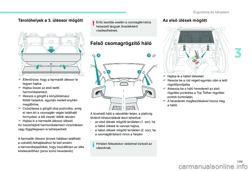 PEUGEOT 5008 2018 Kezelési útmutató (in Hungarian) 109
Tárolóhelyek a 3. üléssor mögött
A harmadik üléssor (ennek hátában található
a csévélő) felhajtásához fel kell emelni
a
harmonikapadlókat, hogy hozzáférjen az ülés
kire PEUGEOT 5008 2018 Kezelési útmutató (in Hungarian) 109
Tárolóhelyek a 3. üléssor mögött
A harmadik üléssor (ennek hátában található
a csévélő) felhajtásához fel kell emelni
a
harmonikapadlókat, hogy hozzáférjen az ülés
kire