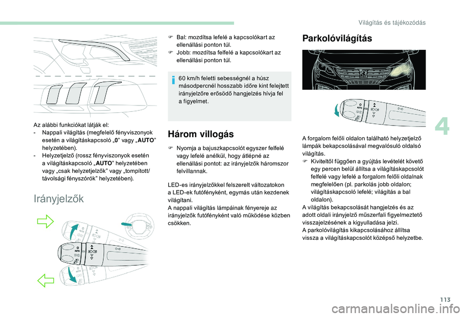 PEUGEOT 5008 2018 Kezelési útmutató (in Hungarian) 113
Az alábbi funkciókat látják el:
- N appali világítás (megfelelő fényviszonyok
esetén a
világításkapcsoló „ 0” vagy „ AUTO”
helyzetében).
-
H
elyzetjelző (rossz fény PEUGEOT 5008 2018 Kezelési útmutató (in Hungarian) 113
Az alábbi funkciókat látják el:
- N appali világítás (megfelelő fényviszonyok
esetén a
világításkapcsoló „ 0” vagy „ AUTO”
helyzetében).
-
H
elyzetjelző (rossz fény