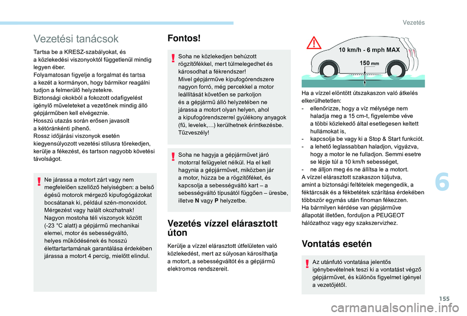 PEUGEOT 5008 2018 Kezelési útmutató (in Hungarian) 155
Vezetési tanácsok
Tartsa be a KRESZ-szabályokat, és
a közlekedési viszonyoktól függetlenül mindig
legyen éber.
Folyamatosan figyelje a
forgalmat és tartsa
a
kezét a kormány PEUGEOT 5008 2018 Kezelési útmutató (in Hungarian) 155
Vezetési tanácsok
Tartsa be a KRESZ-szabályokat, és
a közlekedési viszonyoktól függetlenül mindig
legyen éber.
Folyamatosan figyelje a
forgalmat és tartsa
a
kezét a kormány