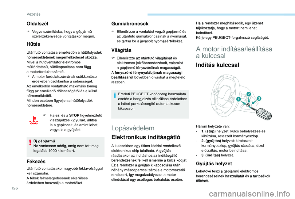 PEUGEOT 5008 2018 Kezelési útmutató (in Hungarian) 156
Oldalszél
F Vegye számításba, hogy a gépjármű
szélérzékenysége vontatáskor megnő.
Hűtés
Utánfutó vontatása emelkedőn a hűtőfolyadék
h őmérsékletének megemelkedését o PEUGEOT 5008 2018 Kezelési útmutató (in Hungarian) 156
Oldalszél
F Vegye számításba, hogy a gépjármű
szélérzékenysége vontatáskor megnő.
Hűtés
Utánfutó vontatása emelkedőn a hűtőfolyadék
h őmérsékletének megemelkedését o