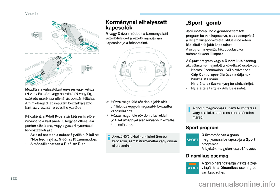 PEUGEOT 5008 2018 Kezelési útmutató (in Hungarian) 166
SPORT
SPORT
Mozdítsa a választókart egyszer vagy kétszer
( N
vagy R ) előre vagy hátrafelé ( N vagy D),
szükség esetén az ellenállás pontján túltolva.
Amint elengedi az impulzív PEUGEOT 5008 2018 Kezelési útmutató (in Hungarian) 166
SPORT
SPORT
Mozdítsa a választókart egyszer vagy kétszer
( N
vagy R ) előre vagy hátrafelé ( N vagy D),
szükség esetén az ellenállás pontján túltolva.
Amint elengedi az impulzív