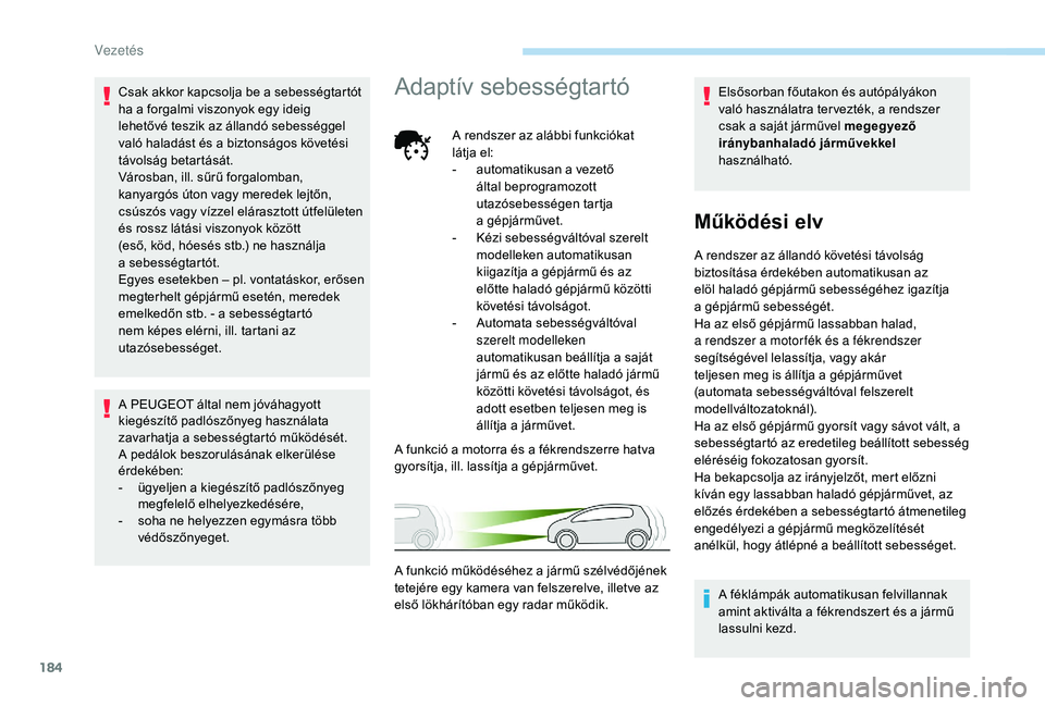 PEUGEOT 5008 2018 Kezelési útmutató (in Hungarian) 184
Csak akkor kapcsolja be a sebességtartót
h a a forgalmi viszonyok egy ideig
lehetővé teszik az állandó sebességgel
való haladást és a
biztonságos követési
távolság betartás PEUGEOT 5008 2018 Kezelési útmutató (in Hungarian) 184
Csak akkor kapcsolja be a sebességtartót
h a a forgalmi viszonyok egy ideig
lehetővé teszik az állandó sebességgel
való haladást és a
biztonságos követési
távolság betartás