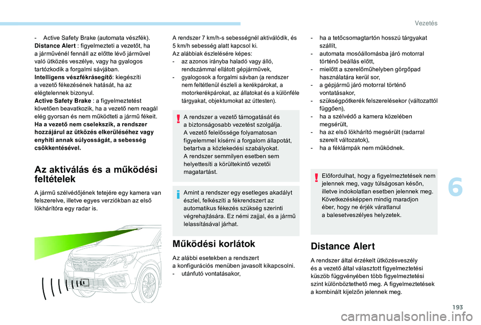 PEUGEOT 5008 2018 Kezelési útmutató (in Hungarian) 193
- Active Safety Brake (automata vészfék).
Distance Aler t : figyelmezteti a vezetőt, ha
a
járművénél fennáll az előtte lévő járművel
való ütközés veszélye, vagy ha gyalogos PEUGEOT 5008 2018 Kezelési útmutató (in Hungarian) 193
- Active Safety Brake (automata vészfék).
Distance Aler t : figyelmezteti a vezetőt, ha
a
járművénél fennáll az előtte lévő járművel
való ütközés veszélye, vagy ha gyalogos