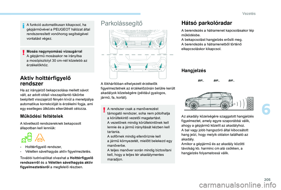 PEUGEOT 5008 2018 Kezelési útmutató (in Hungarian) 205
Aktív holttérfigyelő
rendszer
Ha az irányjelző bekapcsolása mellett sávot
vált, az adott oldali visszapillantó tükörbe
beépített visszajelző fényén kívül a menetpálya
autom PEUGEOT 5008 2018 Kezelési útmutató (in Hungarian) 205
Aktív holttérfigyelő
rendszer
Ha az irányjelző bekapcsolása mellett sávot
vált, az adott oldali visszapillantó tükörbe
beépített visszajelző fényén kívül a menetpálya
autom