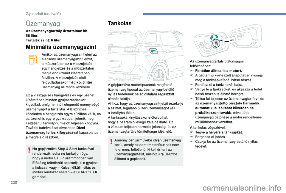 PEUGEOT 5008 2018 Kezelési útmutató (in Hungarian) 220
Üzemanyag
Az üzemanyagtar tály űr tar talma: kb.
5 6 li t e r.
Tar talék szint: 6
liter.
Minimális üzemanyagszint
Amikor az üzemanyagszint eléri az
alacsony üzemanyagszint jelzőt,
PEUGEOT 5008 2018 Kezelési útmutató (in Hungarian) 220
Üzemanyag
Az üzemanyagtar tály űr tar talma: kb.
5 6 li t e r.
Tar talék szint: 6
liter.
Minimális üzemanyagszint
Amikor az üzemanyagszint eléri az
alacsony üzemanyagszint jelzőt,