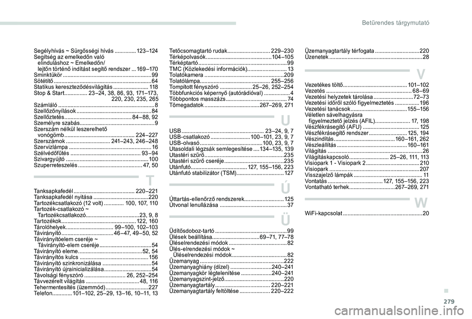PEUGEOT 5008 2018 Kezelési útmutató (in Hungarian) 279
UUSB ...................................................... 23 –24, 9, 7
USB-csatlakozó .......................... 1
00 –101, 23, 9, 7
USB-olvasó
......................................... PEUGEOT 5008 2018 Kezelési útmutató (in Hungarian) 279
UUSB ...................................................... 23 –24, 9, 7
USB-csatlakozó .......................... 1
00 –101, 23, 9, 7
USB-olvasó
.........................................