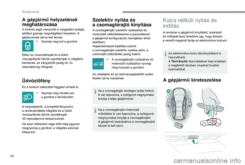 PEUGEOT 5008 2018 Kezelési útmutató (in Hungarian) 48
A gépjármű helyzetének
meghatározása
A funkció segít messziről is megtalálni autóját,
például gyenge megvilágítású helyeken. A
gépkocsinak zár va kell lennie.
Üdvözlőfény PEUGEOT 5008 2018 Kezelési útmutató (in Hungarian) 48
A gépjármű helyzetének
meghatározása
A funkció segít messziről is megtalálni autóját,
például gyenge megvilágítású helyeken. A
gépkocsinak zár va kell lennie.
Üdvözlőfény