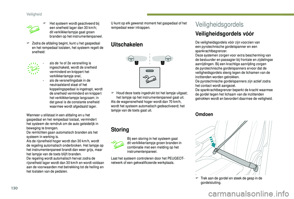 PEUGEOT 5008 2018  Instructieboekje (in Dutch) 130
F Zodra de afdaling begint, kunt u  het gaspedaal 
en het rempedaal loslaten, het systeem regelt de 
snelheid:
-
 
a
 ls de 1e of 2e versnelling is 
ingeschakeld, wordt de snelheid 
verminderd en 