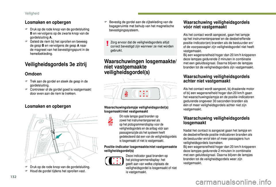 PEUGEOT 5008 2018  Instructieboekje (in Dutch) 132
Losmaken en opbergen
F Druk op de rode knop van de gordelsluiting B en ver volgens op de zwarte knop van de 
gordelsluiting A .
F
 
G
 eleid de riem bij het oprollen en beweeg 
de gesp B en ver vo