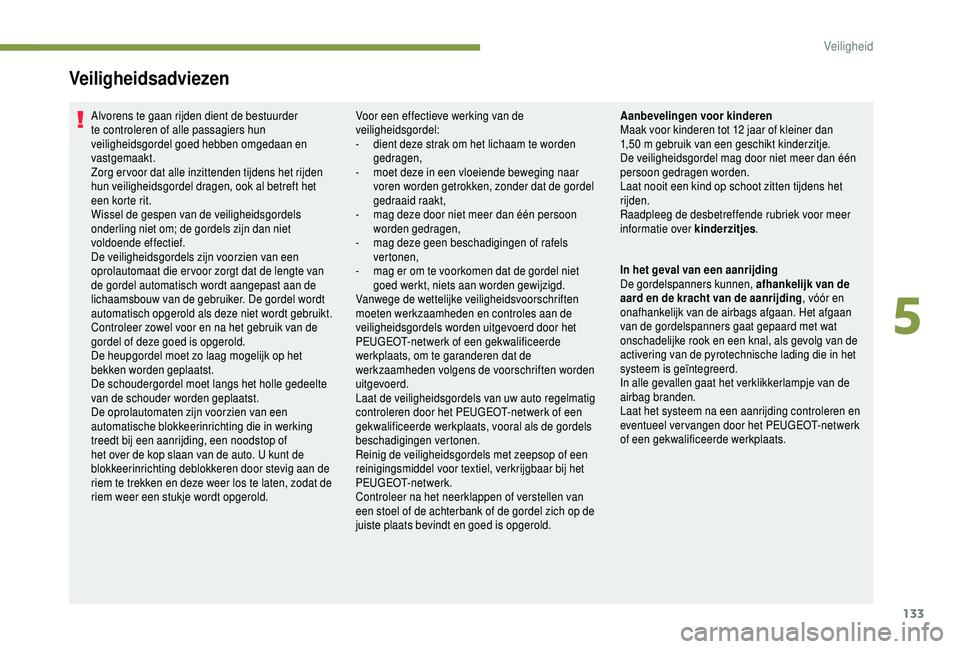 PEUGEOT 5008 2018  Instructieboekje (in Dutch) 133
Veiligheidsadviezen
Alvorens te gaan rijden dient de bestuurder 
te controleren of alle passagiers hun 
veiligheidsgordel goed hebben omgedaan en 
vastgemaakt.
Zorg er voor dat alle inzittenden ti