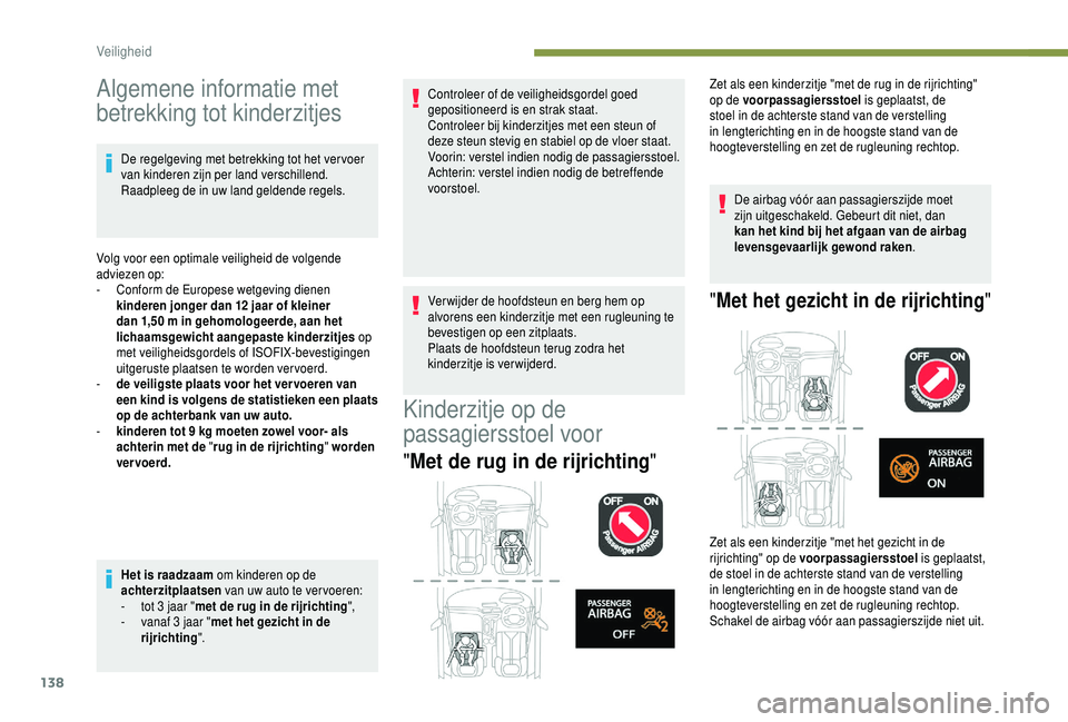 PEUGEOT 5008 2018  Instructieboekje (in Dutch) 138
Algemene informatie met 
betrekking tot kinderzitjes
De regelgeving met betrekking tot het ver voer 
van kinderen zijn per land verschillend. 
Raadpleeg de in uw land geldende regels.
Volg voor ee