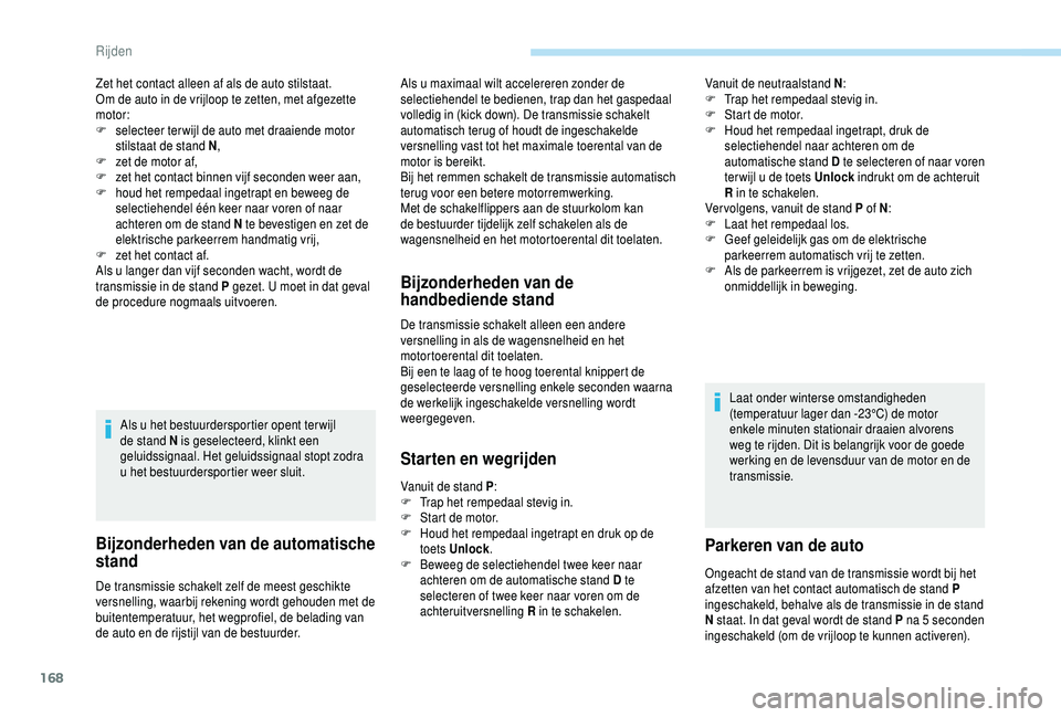 PEUGEOT 5008 2018  Instructieboekje (in Dutch) 168
Zet het contact alleen af als de auto stilstaat.
Om de auto in de vrijloop te zetten, met afgezette 
motor:
F 
s
 electeer ter wijl de auto met draaiende motor 
stilstaat de stand N ,
F
 
z
 et de