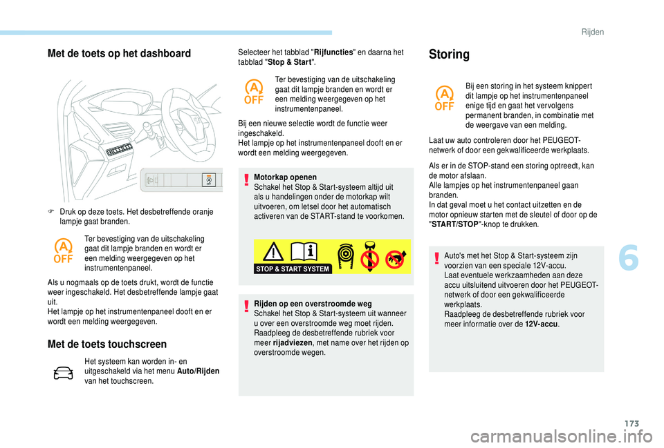 PEUGEOT 5008 2018  Instructieboekje (in Dutch) 173
Met de toets op het dashboard
F Druk op deze toets. Het desbetreffende oranje lampje gaat branden.
Ter bevestiging van de uitschakeling 
gaat dit lampje branden en wordt er 
een melding weergegeve