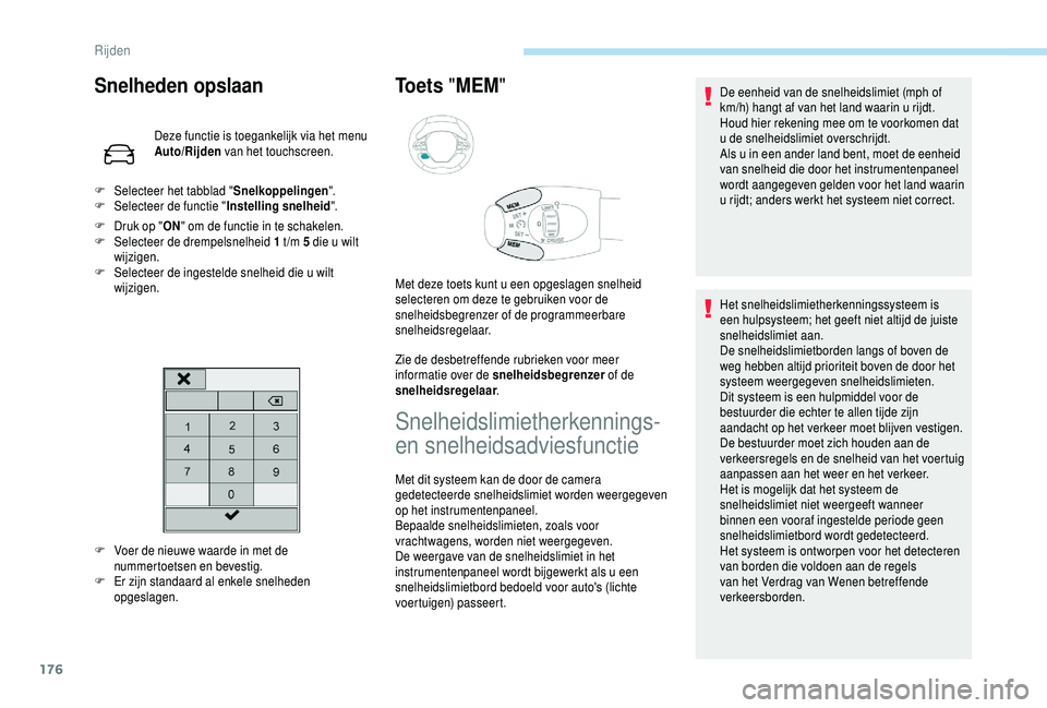 PEUGEOT 5008 2018  Instructieboekje (in Dutch) 176
Snelheden opslaan
Deze functie is toegankelijk via het menu 
Auto/Rijden van het touchscreen.
F
 
D

ruk op " ON" om de functie in te schakelen.
F
 
Sel

ecteer de drempelsnelheid 1   t /m