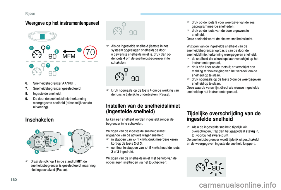 PEUGEOT 5008 2018  Instructieboekje (in Dutch) 180
Weergave op het instrumentenpaneel
Inschakelen
F Als de ingestelde snelheid (laatste in het systeem opgeslagen snelheid) de door 
u
  gewenste snelheidslimiet is, druk dan op 
de toets 4
  om de s