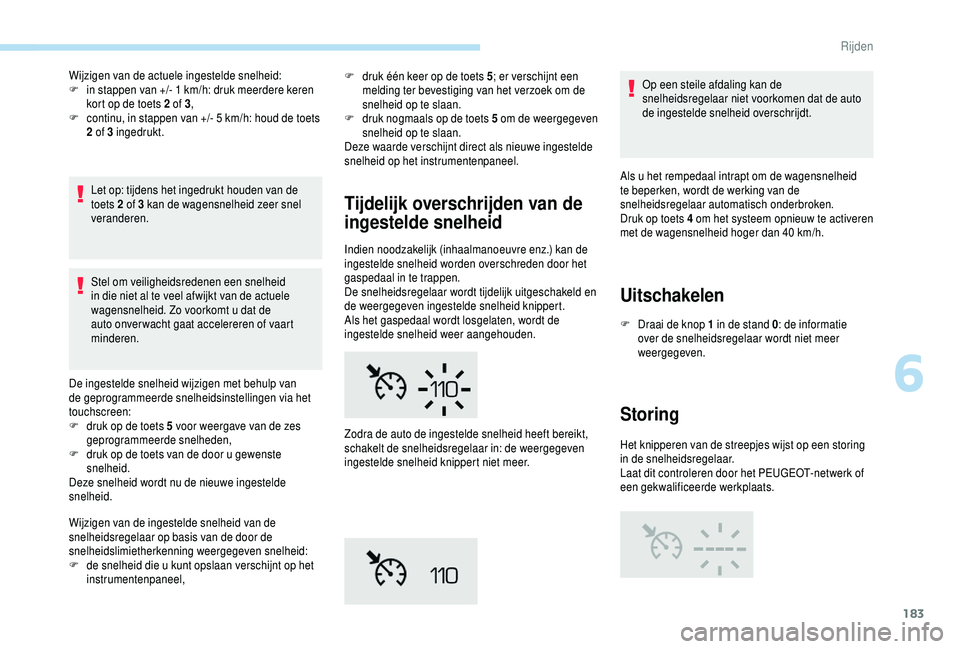 PEUGEOT 5008 2018  Instructieboekje (in Dutch) 183
Wijzigen van de actuele ingestelde snelheid:
F i n stappen van +/- 1   km/h: druk meerdere keren 
kort op de toets 2
  of 3,
F
 
c
 ontinu, in stappen van +/- 5   km/h: houd de toets 
2
  of 3   i