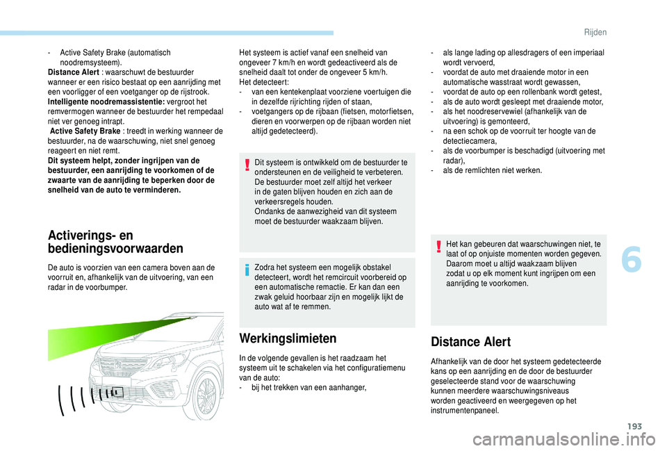 PEUGEOT 5008 2018  Instructieboekje (in Dutch) 193
- Active Safety Brake (automatisch noodremsysteem).
Distance Aler t : waarschuwt de bestuurder 
wanneer er een risico bestaat op een aanrijding met 
een voorligger of een voetganger op de rijstroo