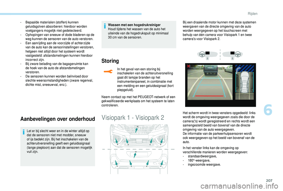 PEUGEOT 5008 2018  Instructieboekje (in Dutch) 207
- Bepaalde materialen (stoffen) kunnen geluidsgolven absorberen: hierdoor worden 
voetgangers mogelijk niet gedetecteerd.
-
 
O
 phopingen van sneeuw of dode bladeren op de 
weg kunnen de sensoren
