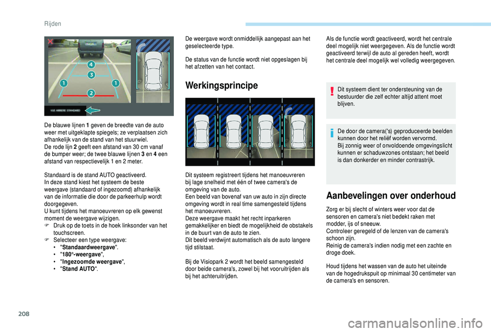 PEUGEOT 5008 2018  Instructieboekje (in Dutch) 208
De weergave wordt onmiddellijk aangepast aan het 
geselecteerde type.
De status van de functie wordt niet opgeslagen bij 
het afzetten van het contact.
Werkingsprincipe
Dit systeem registreert tij
