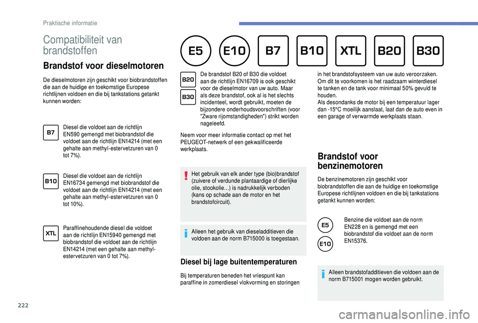 PEUGEOT 5008 2018  Instructieboekje (in Dutch) 222
Compatibiliteit van 
brandstoffen      
Brandstof voor dieselmotoren
De dieselmotoren zijn geschikt voor biobrandstoffen 
die aan de huidige en toekomstige Europese 
richtlijnen voldoen en die bij