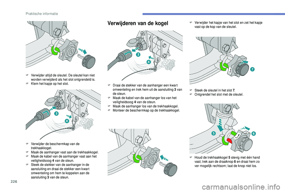 PEUGEOT 5008 2018  Instructieboekje (in Dutch) 226
Verwijderen van de kogel
F Ver wijder altijd de sleutel. De sleutel kan niet worden verwijderd als het slot ontgrendeld is.
F
 
K
 lem het kapje op het slot.
F
 
V
 erwijder de beschermkap van de 
